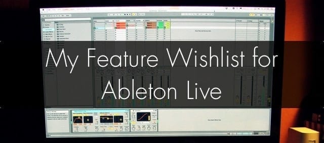 Feature wishlist for Ableton Live