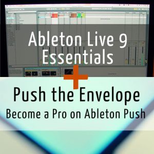 Ableton Live 9 Essentials & Push the Envelope