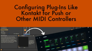 Configuring Plug-Ins Like Kontakt for Push or Other MIDI Controllers