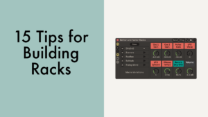 15 Tips for Building Racks Better & Faster in Ableton Live